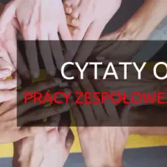 Najlepsze cytaty o zaangażowaniu w pracę zespołową i ich znaczenie